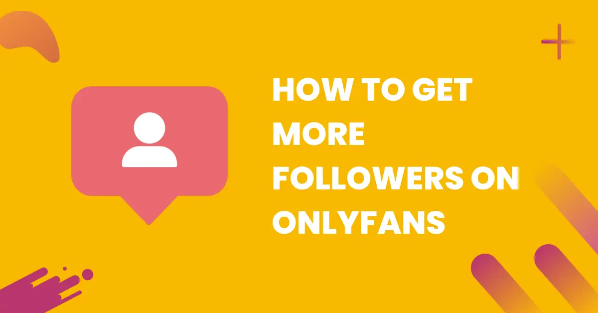 How To Get More Followers On OnlyFans: The Ultimate Guide - FansCharm