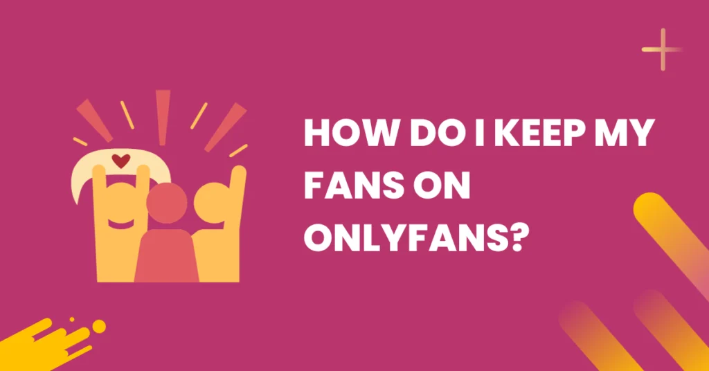 how to keep my fans on onlyfans